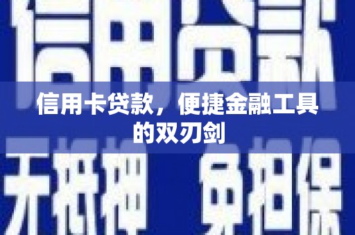 肥乡信用卡贷款，便捷金融工具的双刃剑
