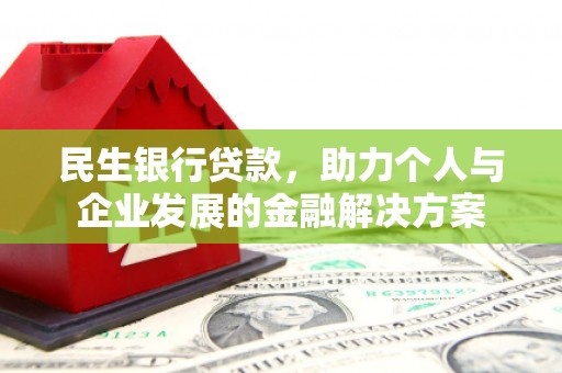 肥乡民生银行贷款，助力个人与企业发展的金融解决方案