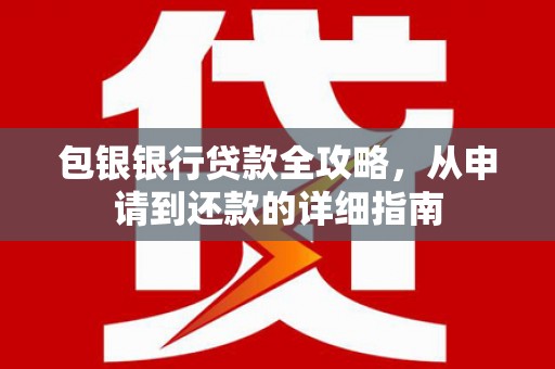 肥乡包银银行贷款全攻略，从申请到还款的详细指南