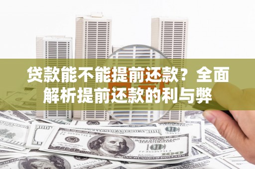 肥乡贷款能不能提前还款？全面解析提前还款的利与弊