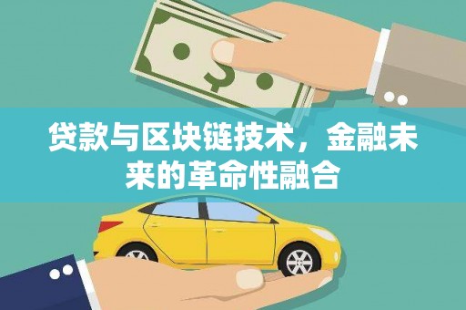 肥乡贷款与区块链技术，金融未来的革命性融合