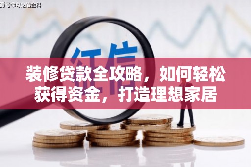 肥乡装修贷款全攻略，如何轻松获得资金，打造理想家居