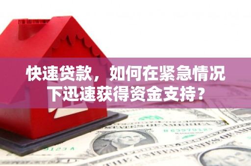 肥乡快速贷款，如何在紧急情况下迅速获得资金支持？