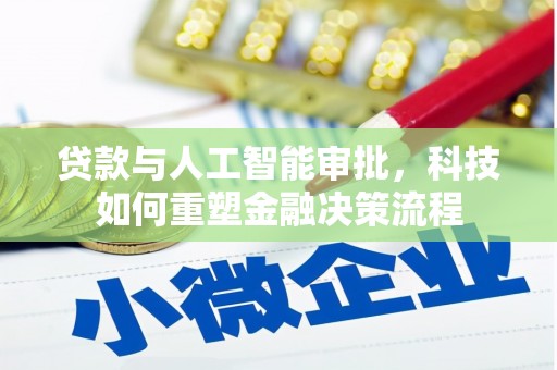肥乡贷款与人工智能审批，科技如何重塑金融决策流程
