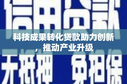 肥乡科技成果转化贷款助力创新，推动产业升级