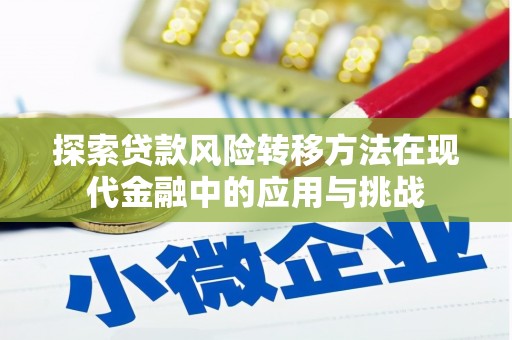 肥乡探索贷款风险转移方法在现代金融中的应用与挑战