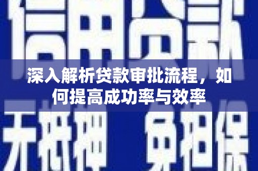 肥乡深入解析贷款审批流程，如何提高成功率与效率