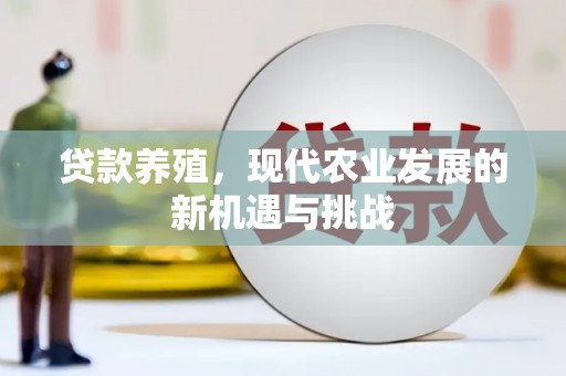 肥乡贷款养殖，现代农业发展的新机遇与挑战