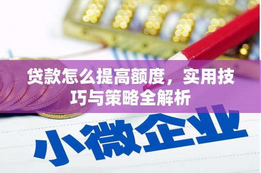 肥乡贷款怎么提高额度，实用技巧与策略全解析
