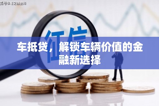 肥乡车抵贷，解锁车辆价值的金融新选择