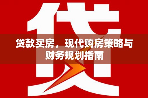 肥乡贷款买房，现代购房策略与财务规划指南