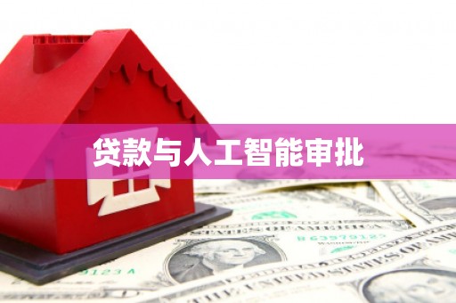 肥乡贷款与人工智能审批