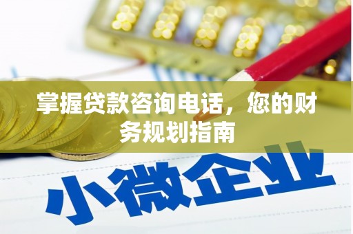 肥乡掌握贷款咨询电话，您的财务规划指南