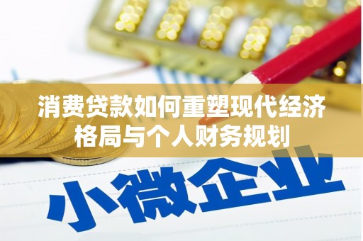 肥乡消费贷款如何重塑现代经济格局与个人财务规划