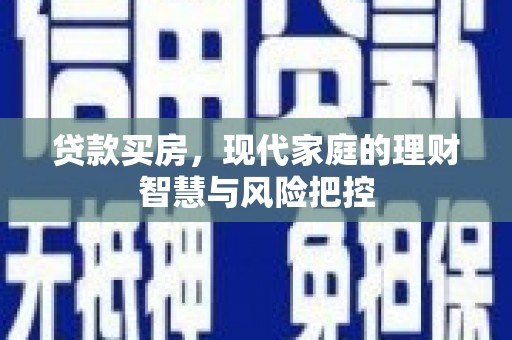 肥乡贷款买房，现代家庭的理财智慧与风险把控