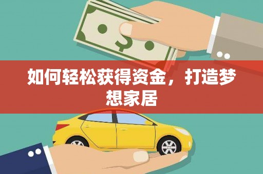 肥乡如何轻松获得资金，打造梦想家居