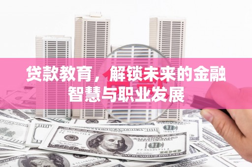 肥乡贷款教育，解锁未来的金融智慧与职业发展