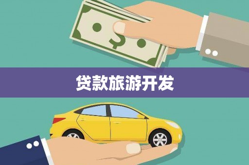 肥乡贷款旅游开发