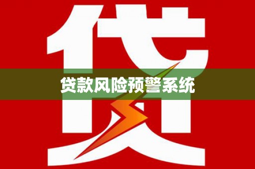 肥乡贷款风险预警系统
