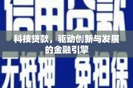 肥乡科技贷款，驱动创新与发展的金融引擎