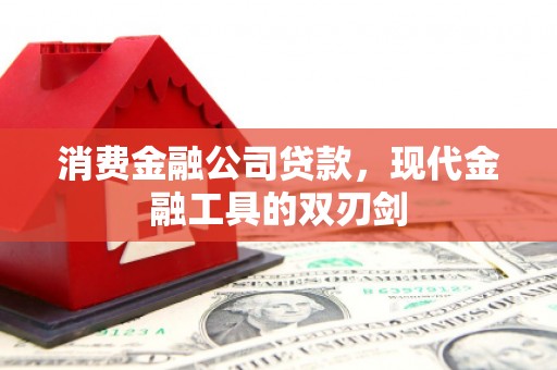 肥乡消费金融公司贷款，现代金融工具的双刃剑