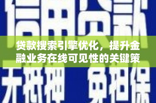 肥乡贷款搜索引擎优化，提升金融业务在线可见性的关键策略