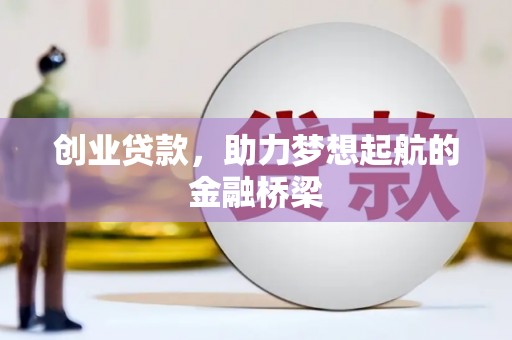肥乡创业贷款，助力梦想起航的金融桥梁