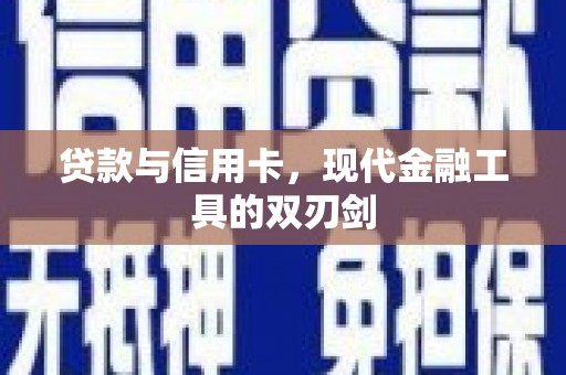 肥乡贷款与信用卡，现代金融工具的双刃剑