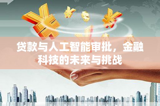 肥乡贷款与人工智能审批，金融科技的未来与挑战