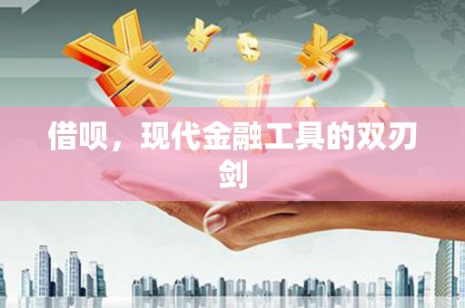 肥乡借呗，现代金融工具的双刃剑