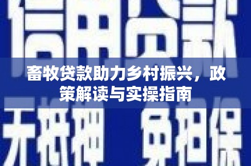 肥乡畜牧贷款助力乡村振兴，政策解读与实操指南