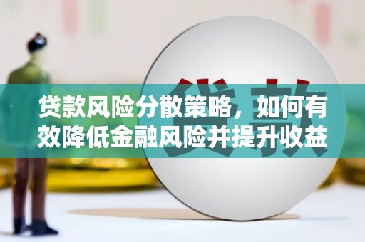 肥乡贷款风险分散策略，如何有效降低金融风险并提升收益
