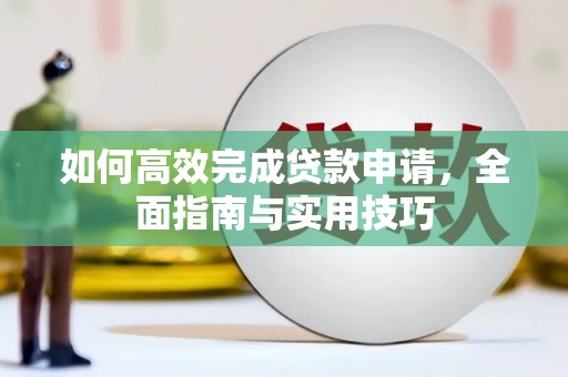 肥乡如何高效完成贷款申请，全面指南与实用技巧