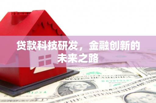 肥乡贷款科技研发，金融创新的未来之路