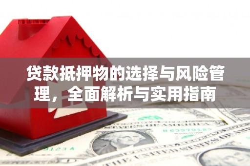肥乡贷款抵押物的选择与风险管理，全面解析与实用指南