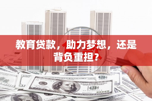 肥乡教育贷款，助力梦想，还是背负重担？
