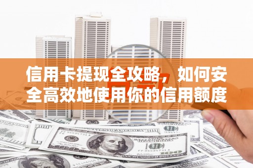 肥乡信用卡提现全攻略，如何安全高效地使用你的信用额度