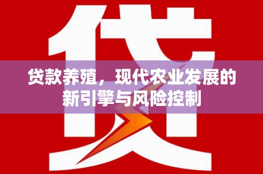肥乡贷款养殖，现代农业发展的新引擎与风险控制