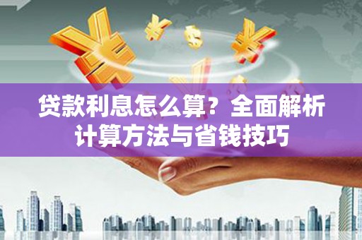 肥乡贷款利息怎么算？全面解析计算方法与省钱技巧