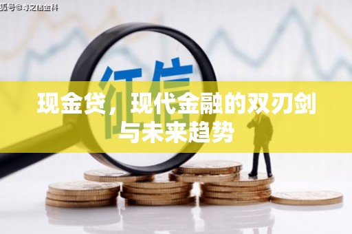肥乡现金贷，现代金融的双刃剑与未来趋势