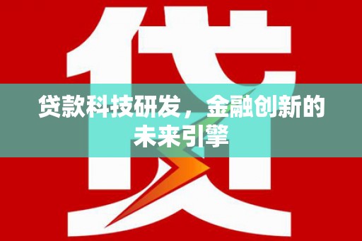 肥乡贷款科技研发，金融创新的未来引擎