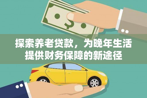 肥乡探索养老贷款，为晚年生活提供财务保障的新途径
