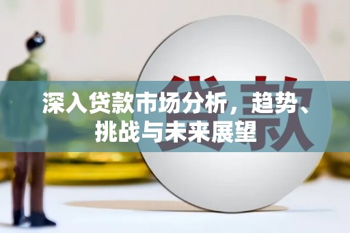 肥乡深入贷款市场分析，趋势、挑战与未来展望