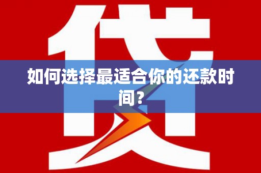肥乡如何选择最适合你的还款时间？