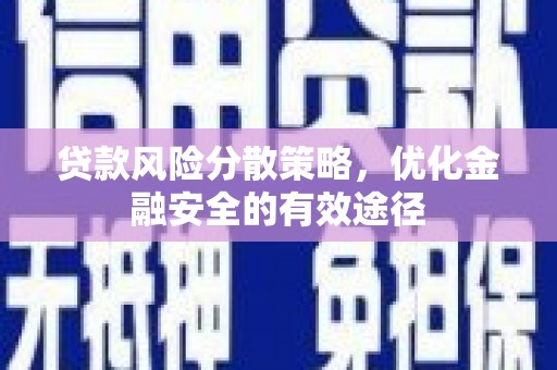 肥乡贷款风险分散策略，优化金融安全的有效途径