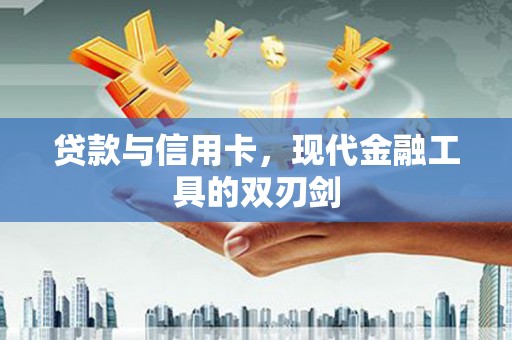 肥乡贷款与信用卡，现代金融工具的双刃剑