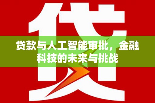 肥乡贷款与人工智能审批，金融科技的未来与挑战