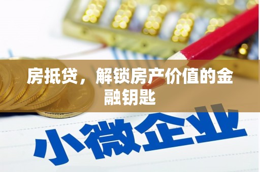 肥乡房抵贷，解锁房产价值的金融钥匙