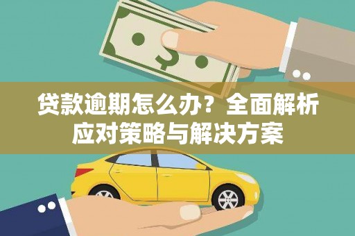 肥乡贷款逾期怎么办？全面解析应对策略与解决方案
