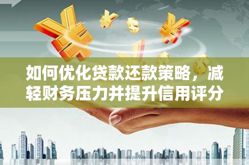 肥乡如何优化贷款还款策略，减轻财务压力并提升信用评分